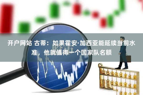 开户网站 古蒂：如果霍安·加西亚能延续当前水准，他就值得一个国家队名额