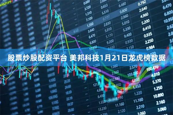 股票炒股配资平台 美邦科技1月21日龙虎榜数据