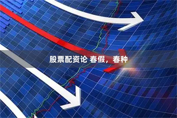 股票配资论 春假，春种